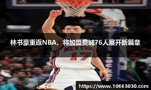 林书豪重返NBA，将加盟费城76人展开新篇章