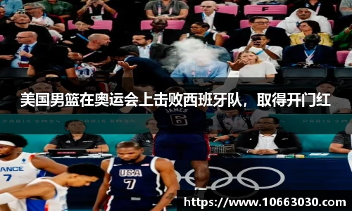 美国男篮在奥运会上击败西班牙队，取得开门红