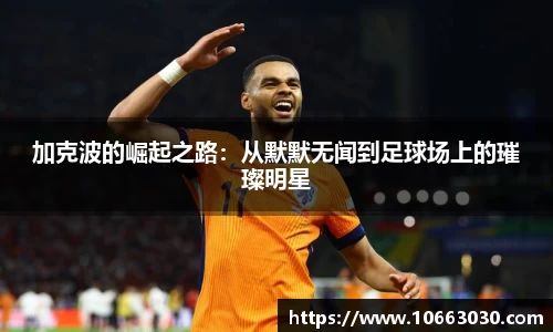 加克波的崛起之路：从默默无闻到足球场上的璀璨明星