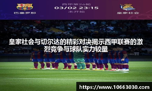皇家社会与切尔达的精彩对决揭示西甲联赛的激烈竞争与球队实力较量