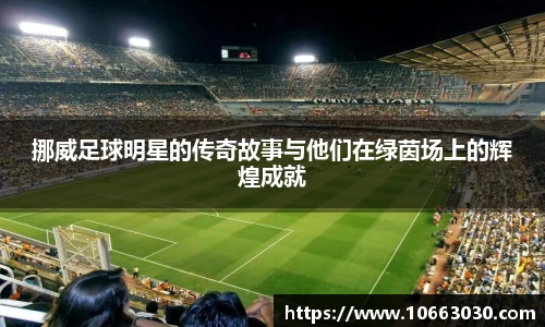 挪威足球明星的传奇故事与他们在绿茵场上的辉煌成就